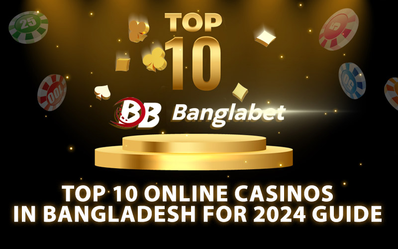 Top 10 Online Casinos in Bangladesh for 2024 Guide